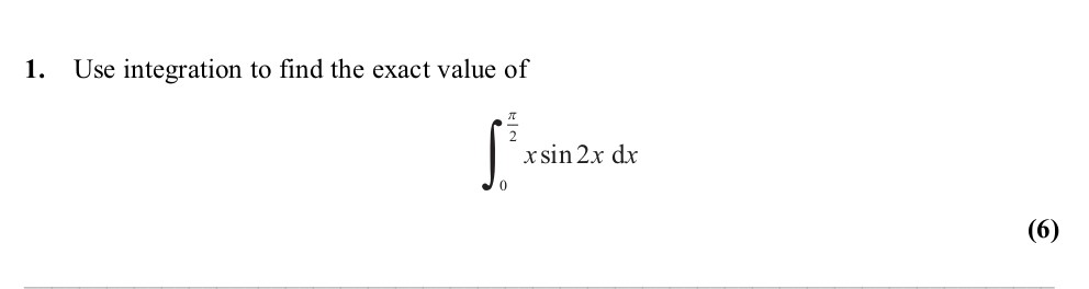 Use-integration-to-find-the-exact-value-of-$$\int_0^{\frac{\pi}{2}}-x-\sin-2x-\,-dx$$-Edexcel-A-Level Maths Pure-Question 3-2011-Paper 6.png